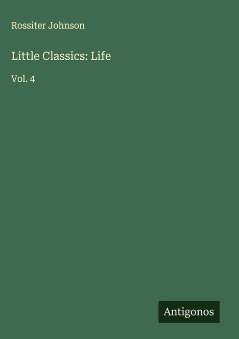 Rossiter Johnson: Little Classics: Life, Buch