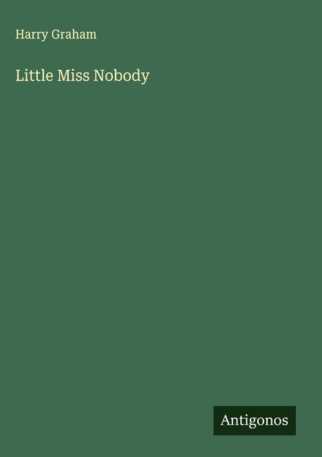 Harry Graham, "Little Miss Nobody". Unten rechts steht "Antigonos" in einem kleinen Rechteck. Hintergrund grün.
