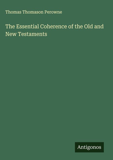 Thomas Thomason Perowne: The Essential Coherence of the Old and New Testaments, Buch