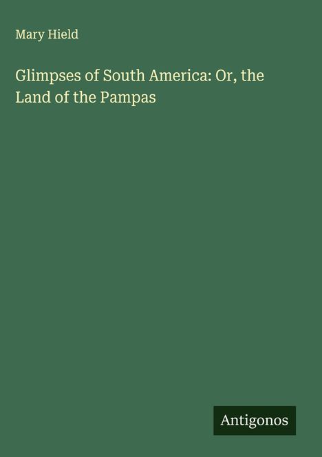 Mary Hield: Glimpses of South America: Or, the Land of the Pampas, Buch