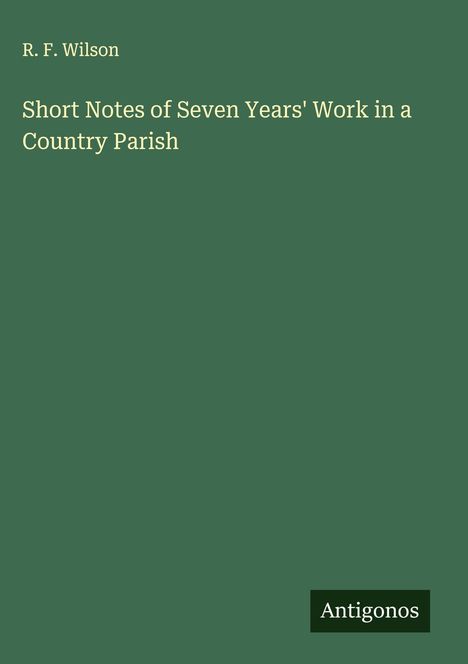 R. F. Wilson: Short Notes of Seven Years' Work in a Country Parish, Buch