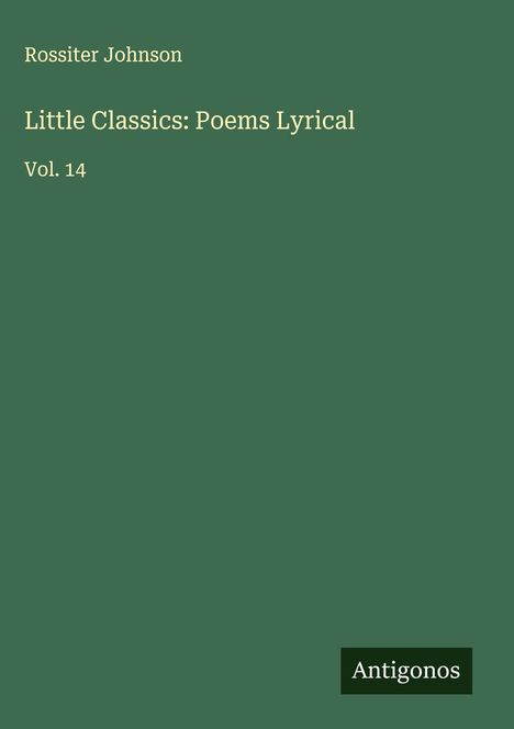 Rossiter Johnson: Little Classics: Poems Lyrical, Buch