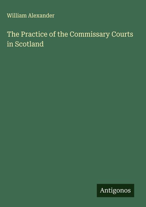 William Alexander: The Practice of the Commissary Courts in Scotland, Buch