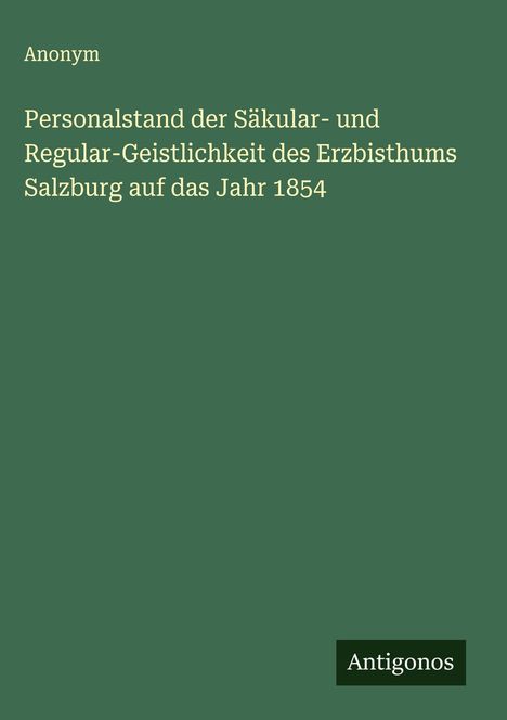 Anonym: Personalstand der Säkular- und Regular-Geistlichkeit des Erzbisthums Salzburg auf das Jahr 1854, Buch