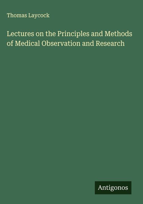 Thomas Laycock: Lectures on the Principles and Methods of Medical Observation and Research, Buch