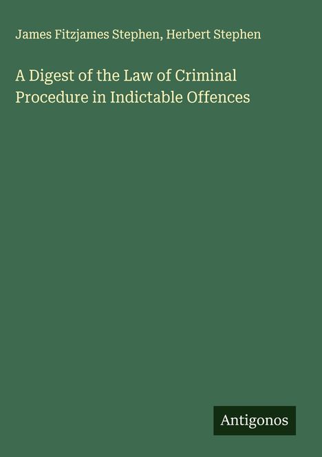 James Fitzjames Stephen: A Digest of the Law of Criminal Procedure in Indictable Offences, Buch