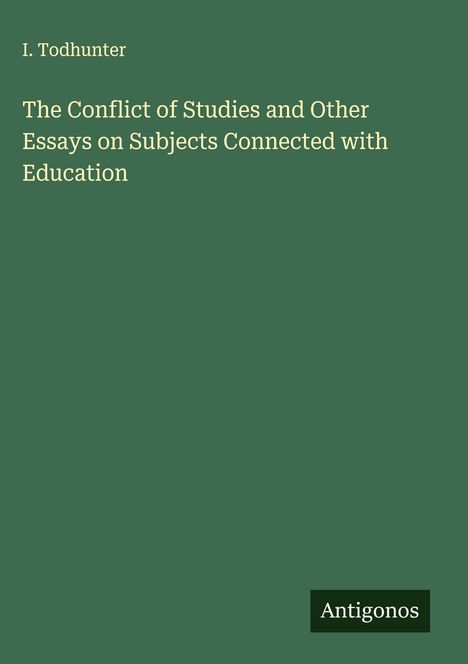 I. Todhunter: The Conflict of Studies and Other Essays on Subjects Connected with Education, Buch