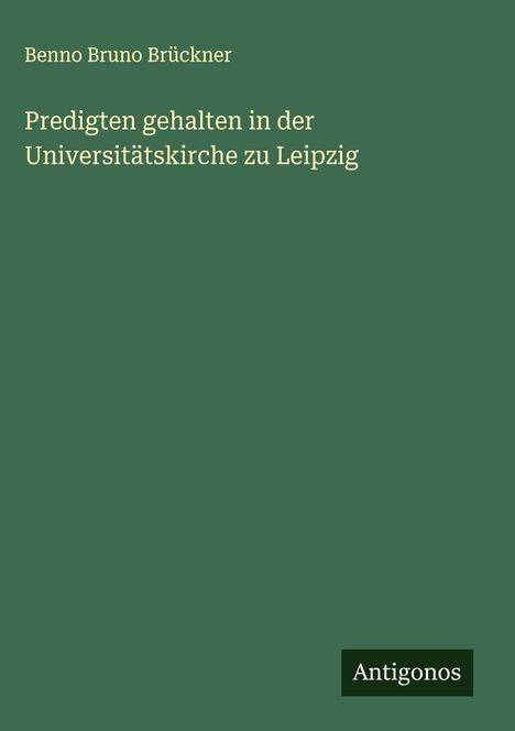 Benno Bruno Brückner: Predigten gehalten in der Universitätskirche zu Leipzig, Buch