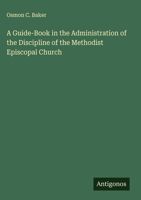 Osmon C. Baker: A Guide-Book in the Administration of the Discipline of the Methodist Episcopal Church, Buch