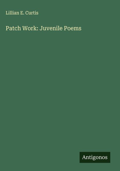 Lillian E. Curtis: Patch Work: Juvenile Poems, Buch