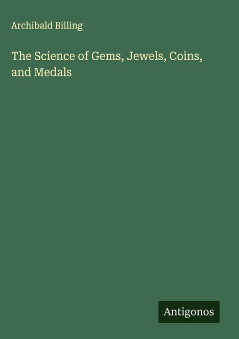 Archibald Billing: The Science of Gems, Jewels, Coins, and Medals, Buch