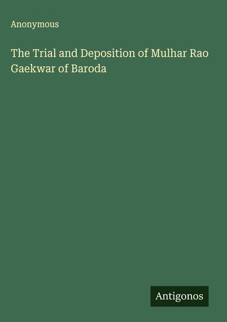 Anonymous: The Trial and Deposition of Mulhar Rao Gaekwar of Baroda, Buch
