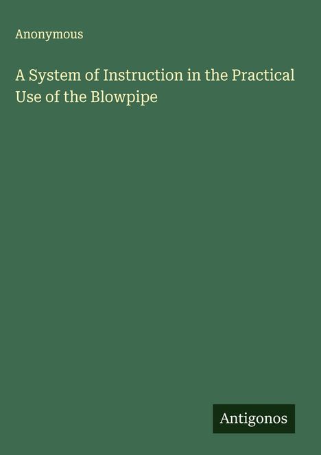 Anonymous: A System of Instruction in the Practical Use of the Blowpipe, Buch
