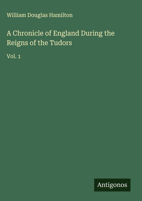 William Douglas Hamilton: A Chronicle of England During the Reigns of the Tudors, Buch