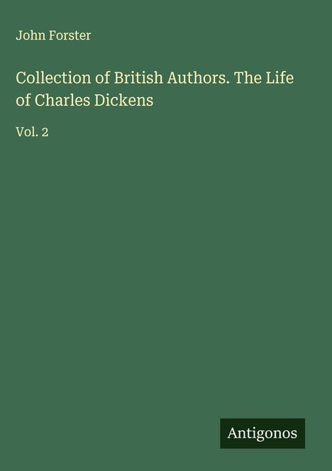 John Forster: Collection of British Authors. The Life of Charles Dickens, Buch
