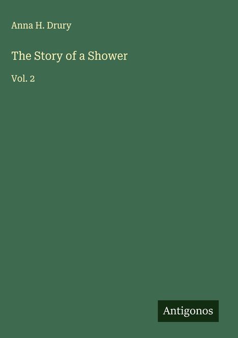 Anna H. Drury, The Story of a Shower, Vol. 2. Grün mit kleinem "Antigonos" Logo unten rechts.