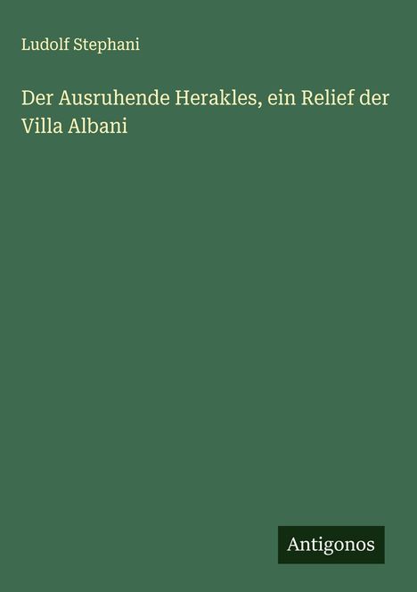 Ludolf Stephani: Der Ausruhende Herakles, ein Relief der Villa Albani, Buch