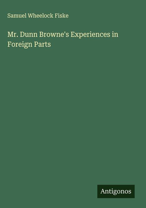 Samuel Wheelock Fiske: Mr. Dunn Browne's Experiences in Foreign Parts, Buch