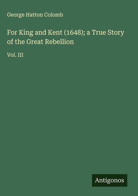 George Hatton Colomb: For King and Kent (1648); a True Story of the Great Rebellion, Buch