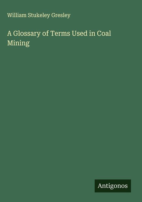 William Stukeley Gresley: A Glossary of Terms Used in Coal Mining, Buch