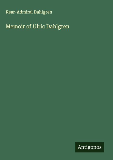 Rear-Admiral Dahlgren: Memoir of Ulric Dahlgren, Buch