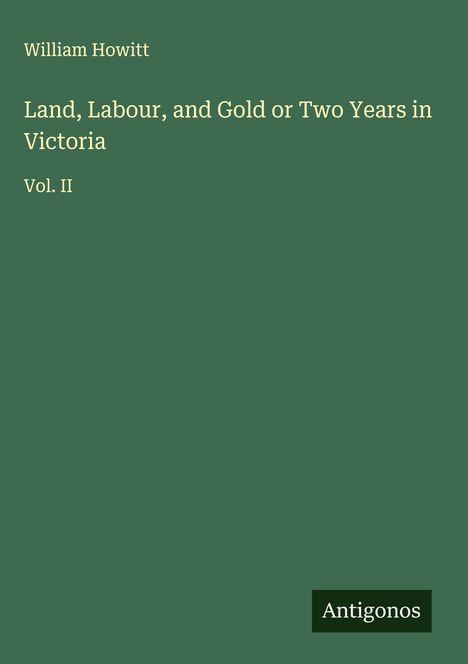 William Howitt: Land, Labour, and Gold or Two Years in Victoria, Buch