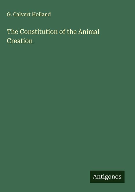 G. Calvert Holland: The Constitution of the Animal Creation, Buch