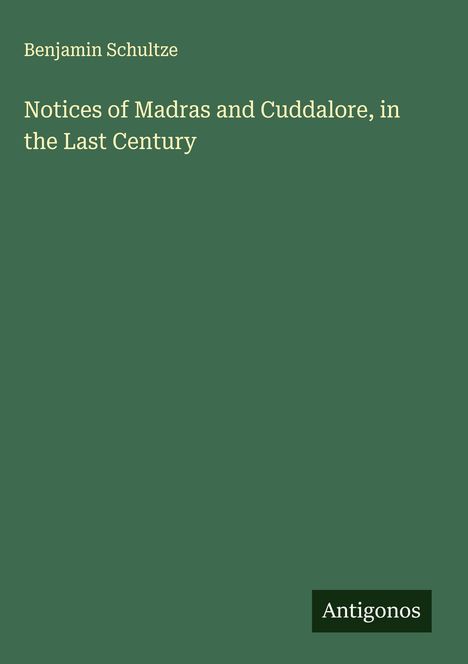 Benjamin Schultze: Notices of Madras and Cuddalore, in the Last Century, Buch