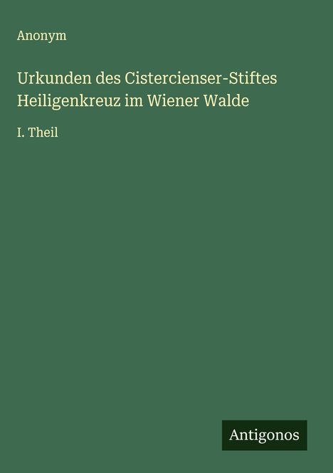 Anonym: Urkunden des Cistercienser-Stiftes Heiligenkreuz im Wiener Walde, Buch