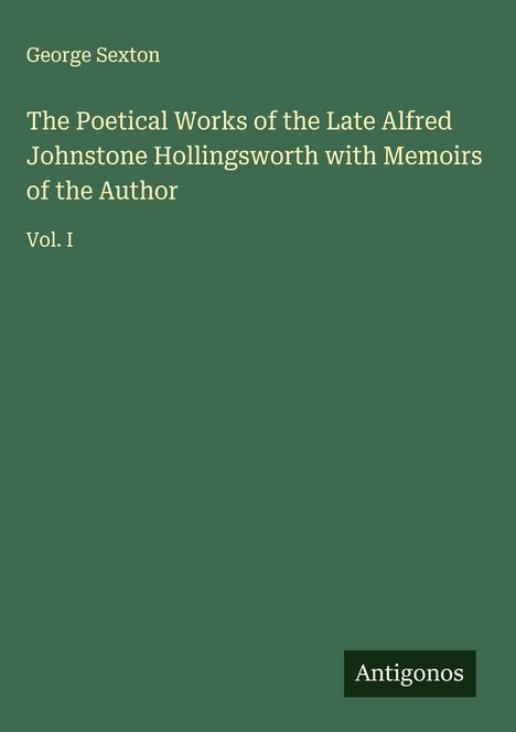 George Sexton: The Poetical Works of the Late Alfred Johnstone Hollingsworth with Memoirs of the Author, Buch