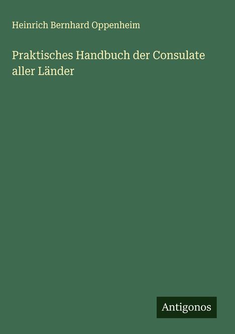 Heinrich Bernhard Oppenheim: Praktisches Handbuch der Consulate aller Länder, Buch