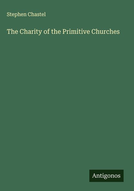 Stephen Chastel: The Charity of the Primitive Churches, Buch