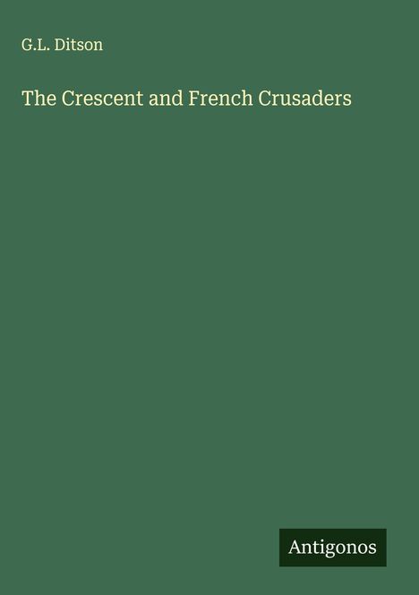 G. L. Ditson: The Crescent and French Crusaders, Buch