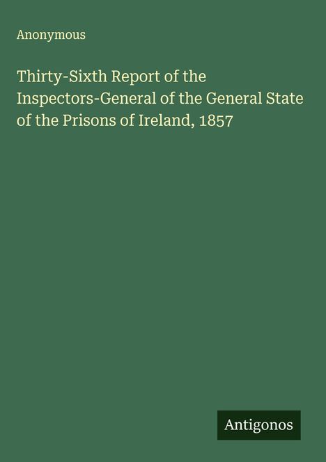 Anonymous: Thirty-Sixth Report of the Inspectors-General of the General State of the Prisons of Ireland, 1857, Buch