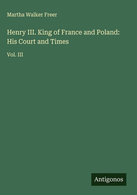 Martha Walker Freer: Henry III. King of France and Poland: His Court and Times, Buch