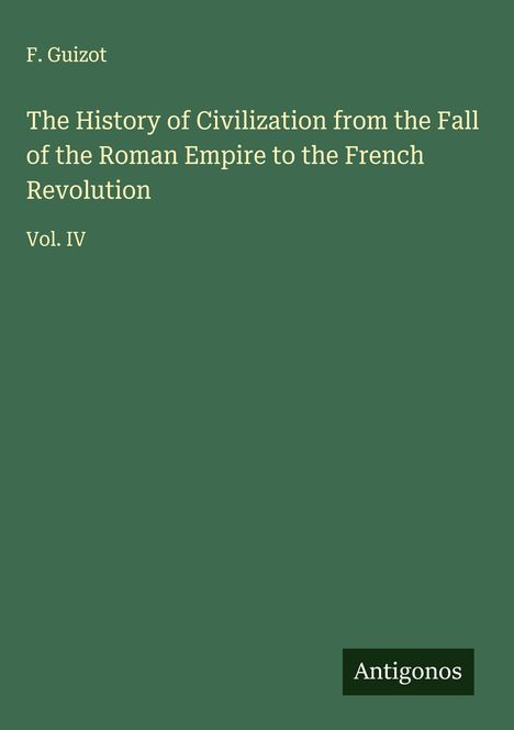 F. Guizot: The History of Civilization from the Fall of the Roman Empire to the French Revolution, Buch
