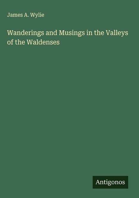 James A. Wylie: Wanderings and Musings in the Valleys of the Waldenses, Buch