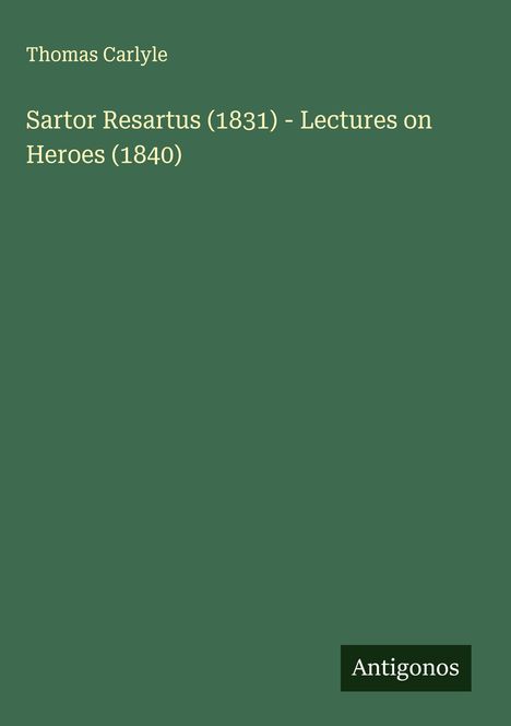 Thomas Carlyle: Sartor Resartus (1831) - Lectures on Heroes (1840), Buch