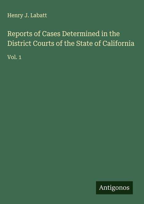 Henry J. Labatt: Reports of Cases Determined in the District Courts of the State of California, Buch