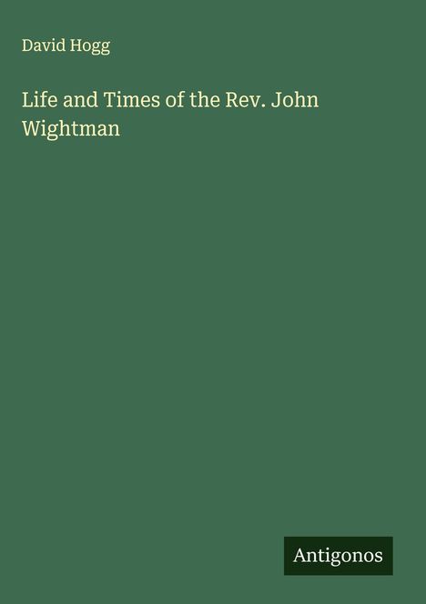 David Hogg: Life and Times of the Rev. John Wightman, Buch