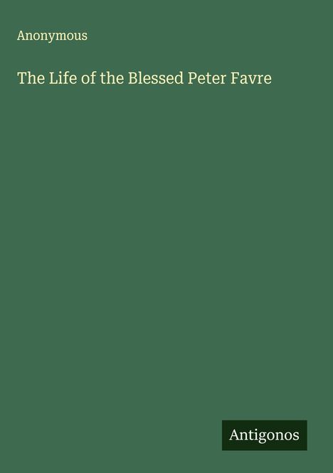 Anonymous: The Life of the Blessed Peter Favre, Buch