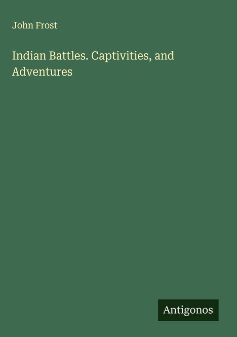 John Frost: Indian Battles. Captivities, and Adventures, Buch