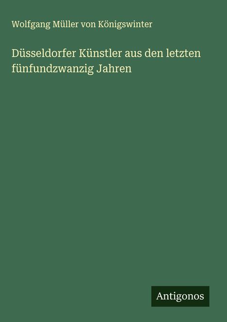 Wolfgang Müller von Königswinter: Düsseldorfer Künstler aus den letzten fünfundzwanzig Jahren, Buch