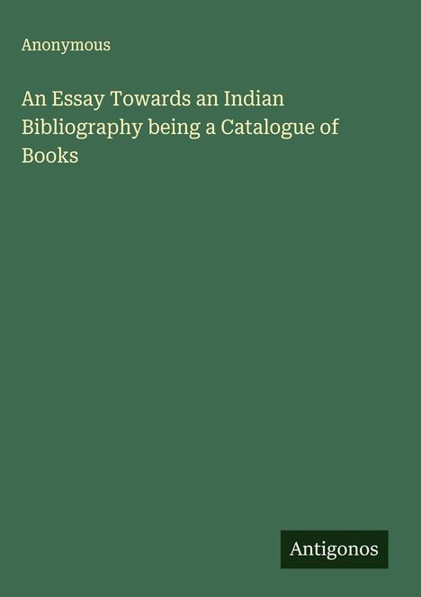 Anonymous: An Essay Towards an Indian Bibliography being a Catalogue of Books, Buch