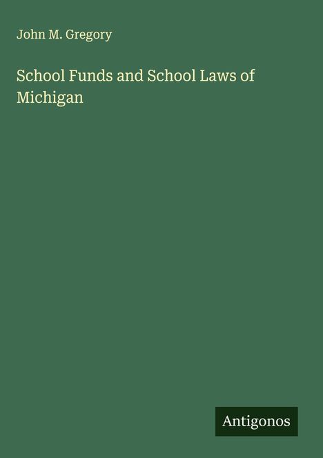 John M. Gregory: School Funds and School Laws of Michigan, Buch