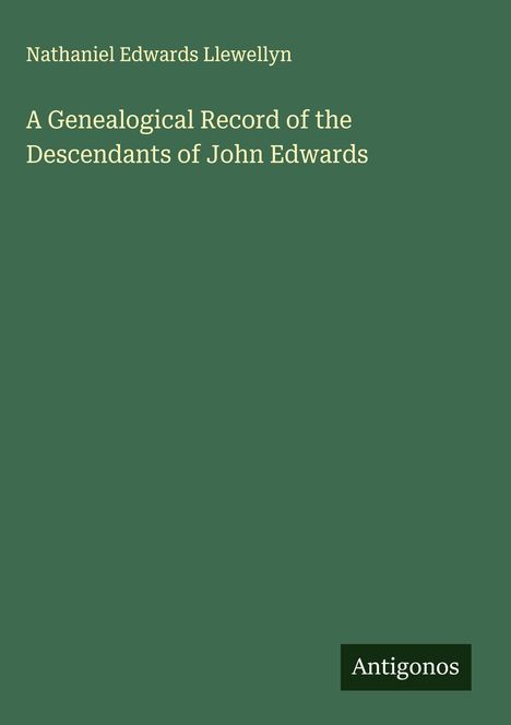 Nathaniel Edwards Llewellyn: A Genealogical Record of the Descendants of John Edwards, Buch