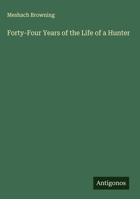 Meshach Browning: Forty-Four Years of the Life of a Hunter, Buch