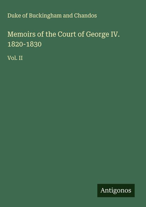Duke Of Buckingham And Chandos: Memoirs of the Court of George IV. 1820-1830, Buch