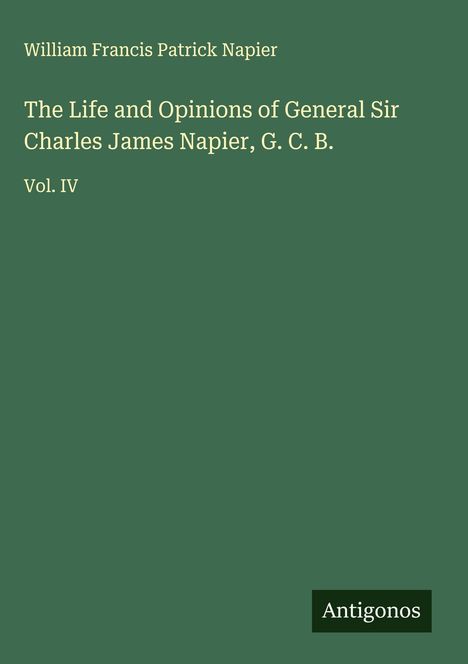 William Francis Patrick Napier: The Life and Opinions of General Sir Charles James Napier, G. C. B., Buch