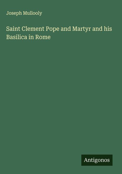 Joseph Mullooly: Saint Clement Pope and Martyr and his Basilica in Rome, Buch
